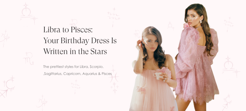 Birthday Dresses by Zodiac Sign: Libra to Pisces