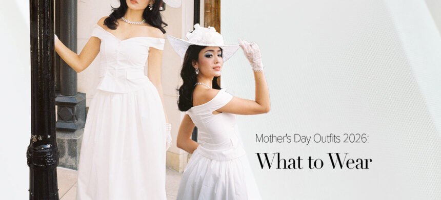Mother's Day Outfits 2026: What to Wear