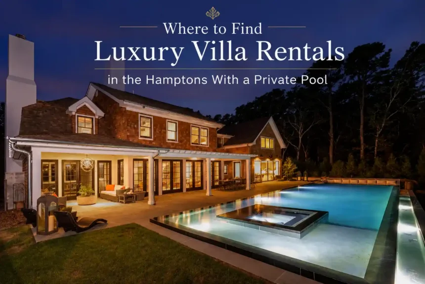 Where To Find Luxury Villa Rentals In The Hamptons With A Private Pool  - Travelistia
